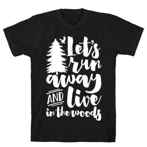 Let's Run Away And Live In The Woods T-Shirt