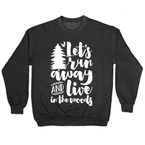 Let's Run Away And Live In The Woods Pullover