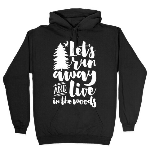 Let's Run Away And Live In The Woods Hooded Sweatshirt