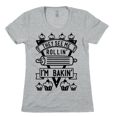 They See Me Rollin I'm Bakin Womens T-Shirt