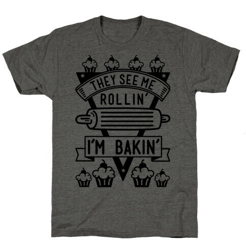They See Me Rollin I'm Bakin T-Shirt
