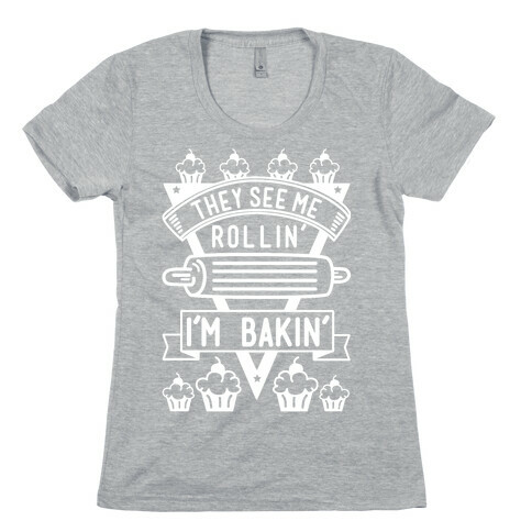 They See Me Rollin I'm Bakin Womens T-Shirt