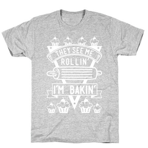 They See Me Rollin I'm Bakin T-Shirt