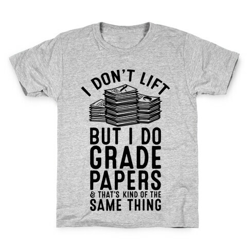 I Don't Lift But I Do Grade Papers and That's Kind of the Same Thing Kids T-Shirt