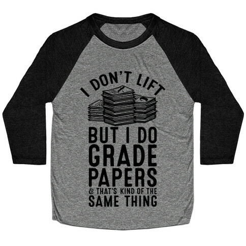 I Don't Lift But I Do Grade Papers and That's Kind of the Same Thing Baseball Tee