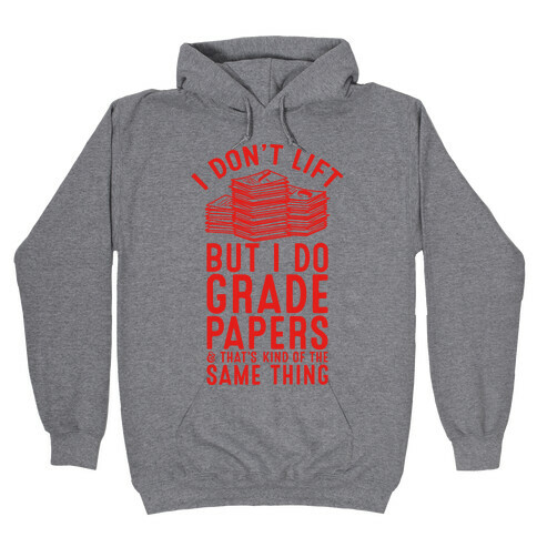 I Don't Lift But I Do Grade Papers and That's Kind of the Same Thing Hooded Sweatshirt