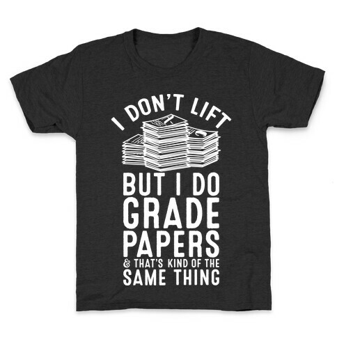 I Don't Lift But I Do Grade Papers and That's Kind of the Same Thing Kids T-Shirt