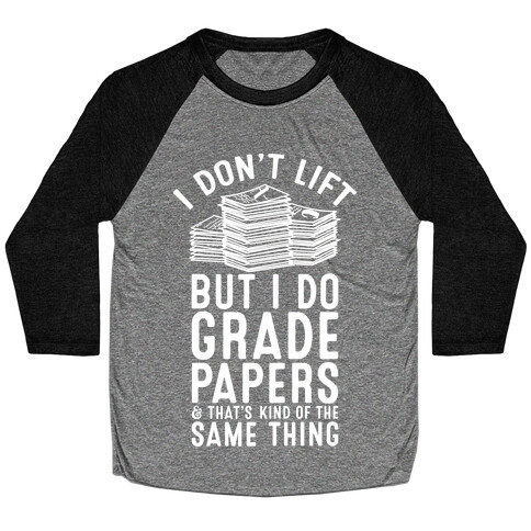 I Don't Lift But I Do Grade Papers and That's Kind of the Same Thing Baseball Tee