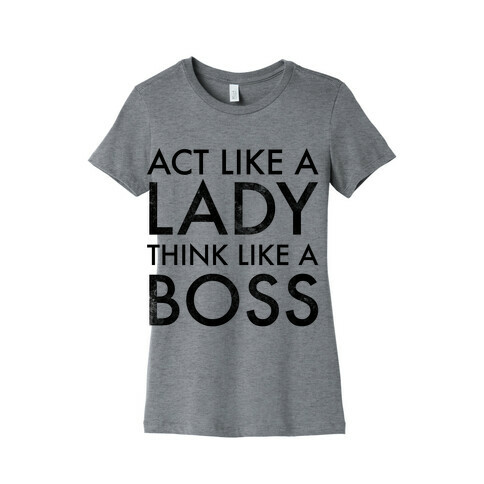 Act Like A Lady, Think Like A Boss Womens T-Shirt