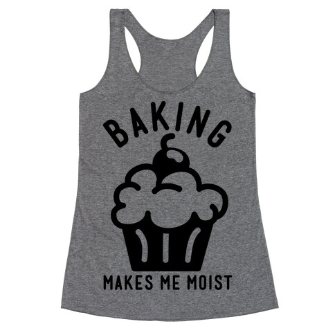 Baking Makes Me Moist Racerback Tank Top