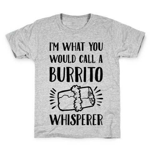 I'm What You Would Call a Burrito Whisperer Kids T-Shirt