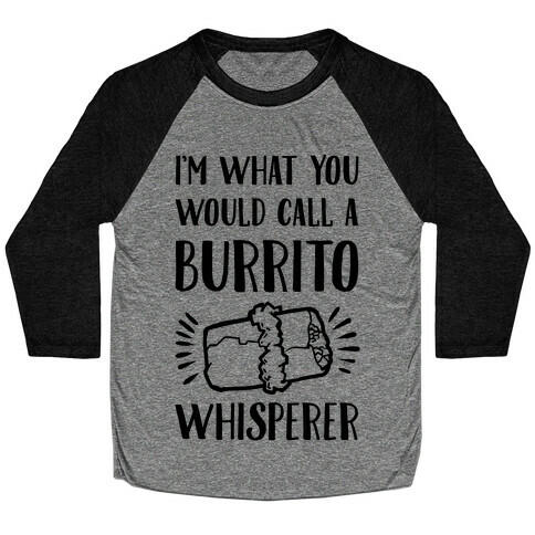 I'm What You Would Call a Burrito Whisperer Baseball Tee