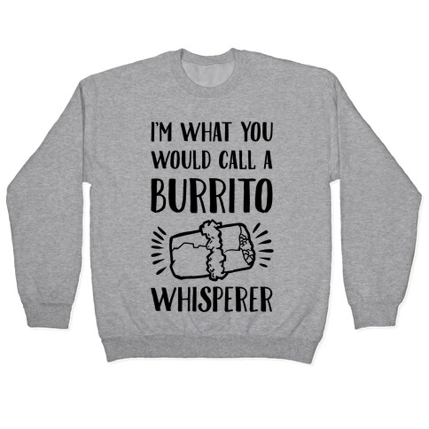 I'm What You Would Call a Burrito Whisperer Pullover
