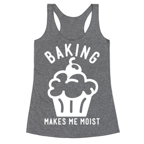 Baking Makes Me Moist Racerback Tank Top