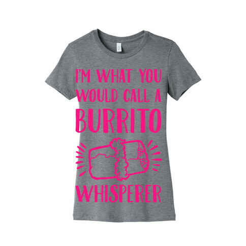I'm What You Would Call a Burrito Whisperer Womens T-Shirt