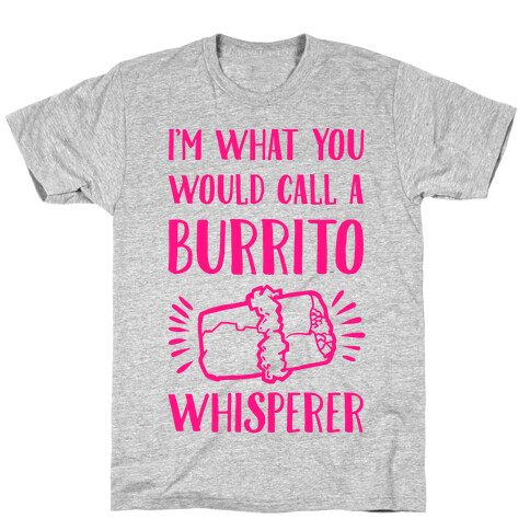 I'm What You Would Call a Burrito Whisperer T-Shirt