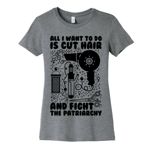 All I Want to Do is Cut Hair and Fight the Patriarchy Womens T-Shirt