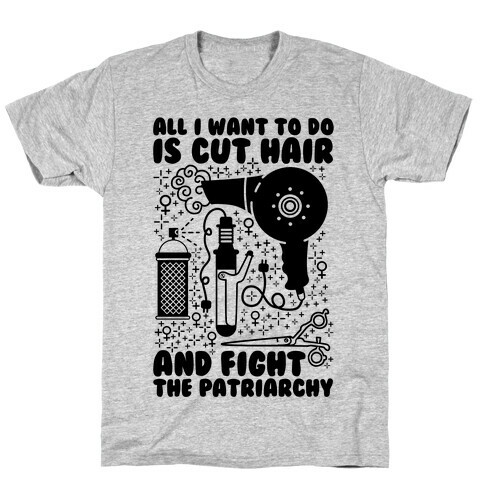 All I Want to Do is Cut Hair and Fight the Patriarchy T-Shirt