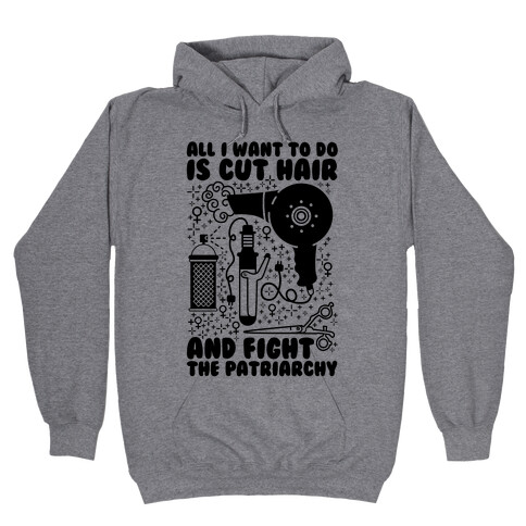 All I Want to Do is Cut Hair and Fight the Patriarchy Hooded Sweatshirt