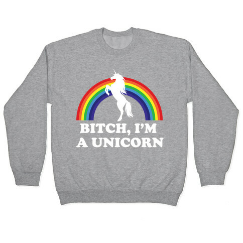 Bitch, I'm a Unicorn Pullover