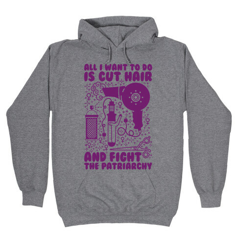 All I Want to Do is Cut Hair and Fight the Patriarchy Hooded Sweatshirt