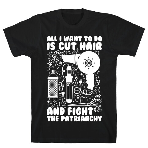 All I Want to Do is Cut Hair and Fight the Patriarchy T-Shirt