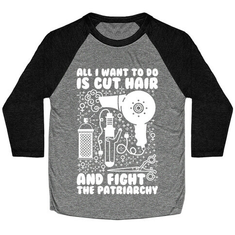 All I Want to Do is Cut Hair and Fight the Patriarchy Baseball Tee