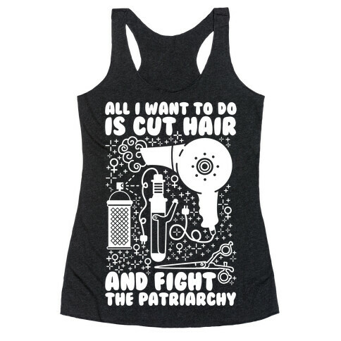 All I Want to Do is Cut Hair and Fight the Patriarchy Racerback Tank Top