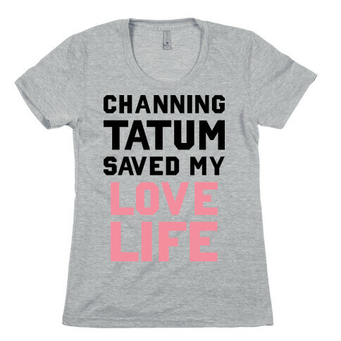Channing Tatum Saved My Love Life Womens T-Shirt