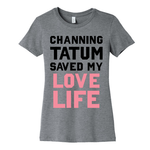 Channing Tatum Saved My Love Life Womens T-Shirt