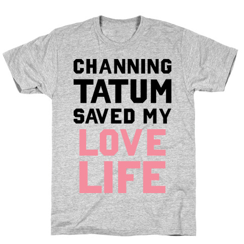 Channing Tatum Saved My Love Life T-Shirt