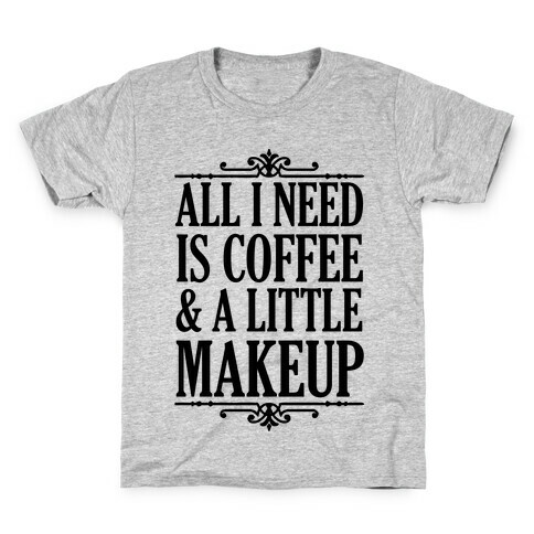 All I Need Is Coffee & A Little Makeup Kids T-Shirt