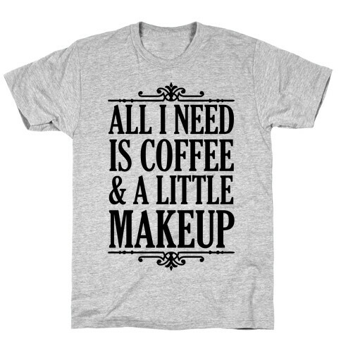 All I Need Is Coffee & A Little Makeup T-Shirt