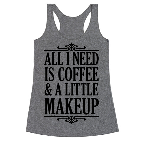 All I Need Is Coffee & A Little Makeup Racerback Tank Top