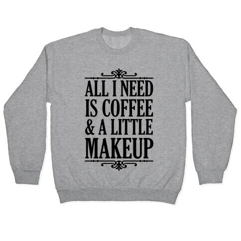 All I Need Is Coffee & A Little Makeup Pullover