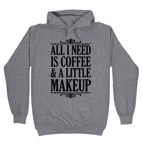 All I Need Is Coffee & A Little Makeup Hooded Sweatshirt