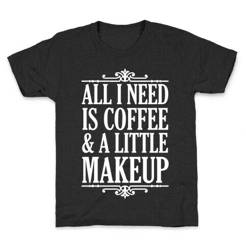 All I Need Is Coffee & A Little Makeup Kids T-Shirt