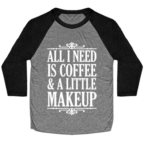 All I Need Is Coffee & A Little Makeup Baseball Tee