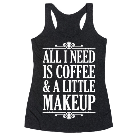 All I Need Is Coffee & A Little Makeup Racerback Tank Top