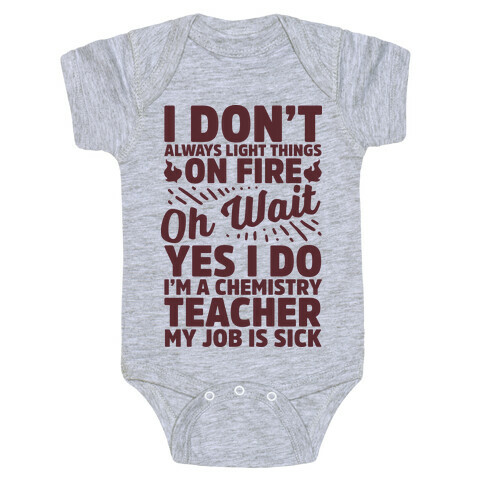 I Don't Always Light Things on Fire Oh Wait Yes I Do I'm a Chemistry Teacher Baby One-Piece