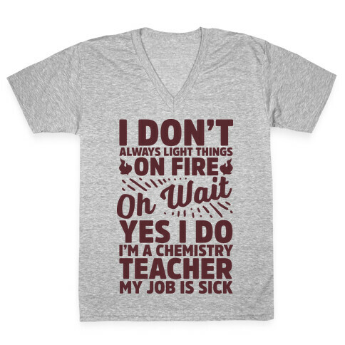 I Don't Always Light Things on Fire Oh Wait Yes I Do I'm a Chemistry Teacher V-Neck Tee Shirt