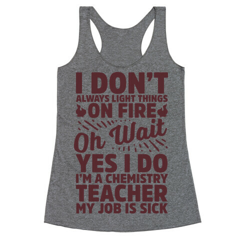 I Don't Always Light Things on Fire Oh Wait Yes I Do I'm a Chemistry Teacher Racerback Tank Top