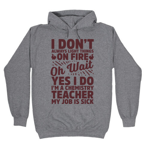 I Don't Always Light Things on Fire Oh Wait Yes I Do I'm a Chemistry Teacher Hooded Sweatshirt