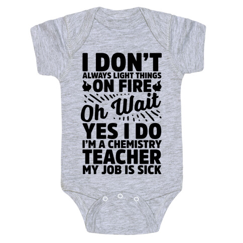 I Don't Always Light Things on Fire Oh Wait Yes I Do I'm a Chemistry Teacher Baby One-Piece