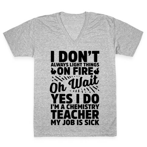 I Don't Always Light Things on Fire Oh Wait Yes I Do I'm a Chemistry Teacher V-Neck Tee Shirt