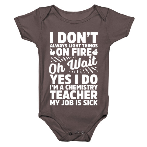 I Don't Always Light Things on Fire Oh Wait Yes I Do I'm a Chemistry Teacher Baby One-Piece