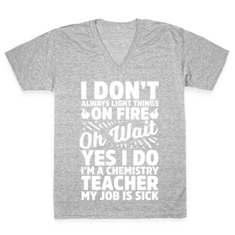 I Don't Always Light Things on Fire Oh Wait Yes I Do I'm a Chemistry Teacher V-Neck Tee Shirt