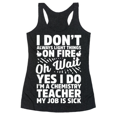 I Don't Always Light Things on Fire Oh Wait Yes I Do I'm a Chemistry Teacher Racerback Tank Top