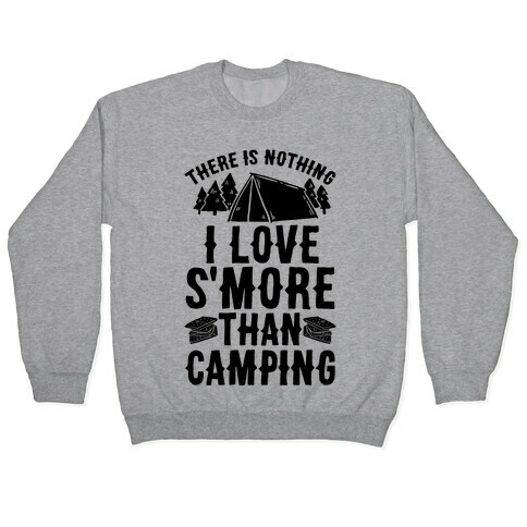 There Is Nothing I Love S'More Than Camping Pullover