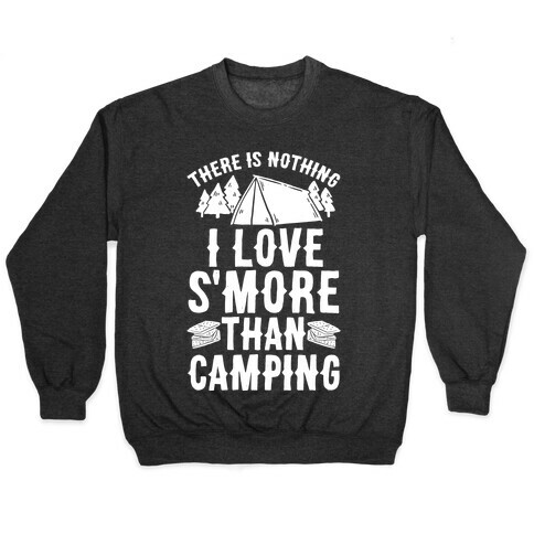 There Is Nothing I Love S'More Than Camping Pullover